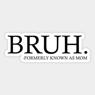 Bruh Formerly known as mom - Mothers Day Sticker